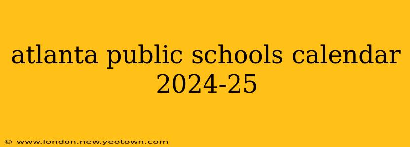 atlanta public schools calendar 2024-25