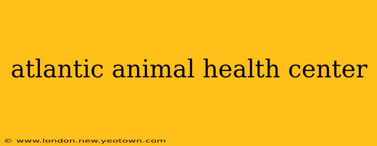 atlantic animal health center