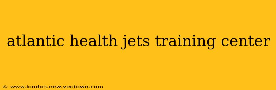 atlantic health jets training center