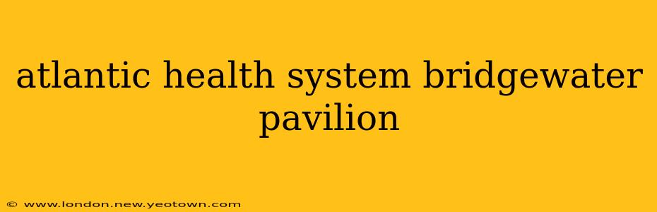 atlantic health system bridgewater pavilion