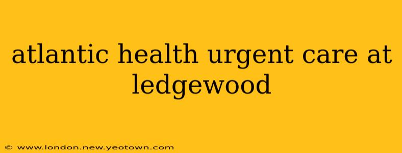 atlantic health urgent care at ledgewood