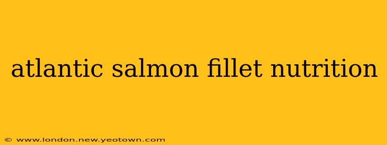 atlantic salmon fillet nutrition
