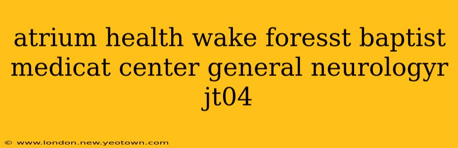 atrium health wake foresst baptist medicat center general neurologyr jt04