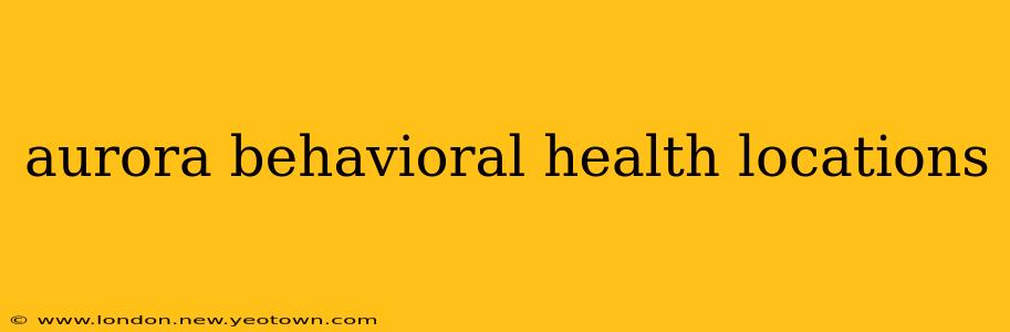 aurora behavioral health locations