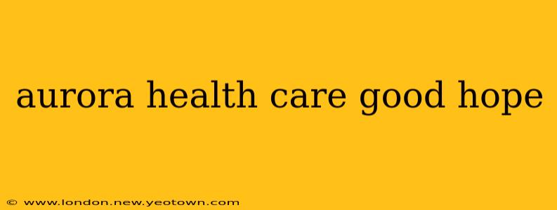 aurora health care good hope
