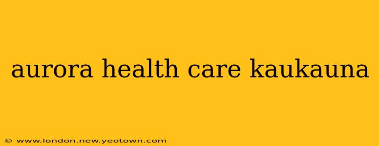 aurora health care kaukauna