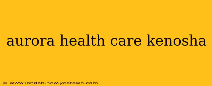 aurora health care kenosha