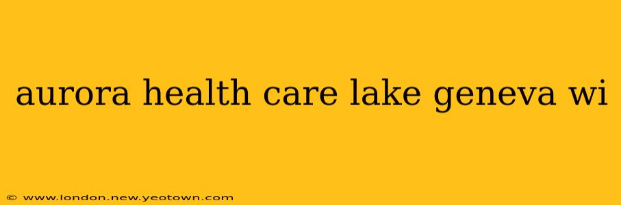 aurora health care lake geneva wi