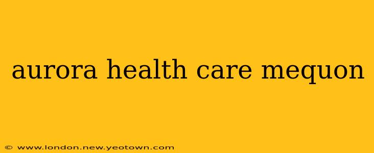 aurora health care mequon