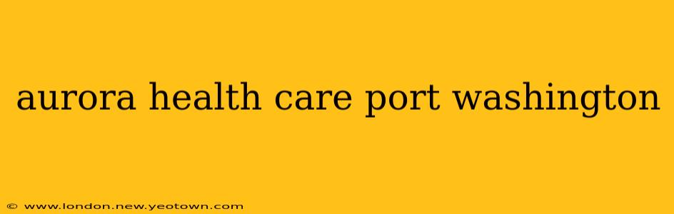 aurora health care port washington