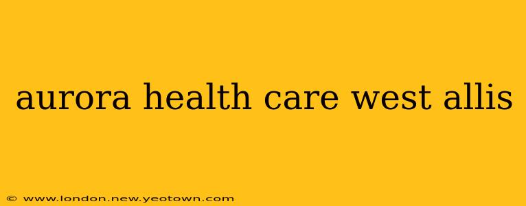 aurora health care west allis