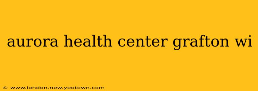 aurora health center grafton wi