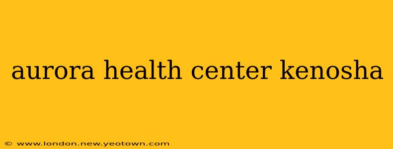 aurora health center kenosha