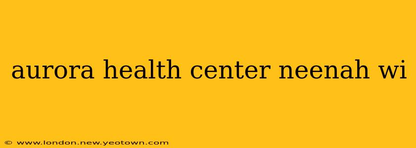 aurora health center neenah wi