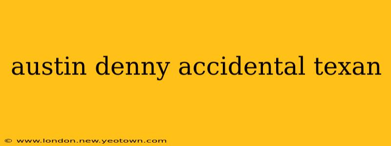 austin denny accidental texan