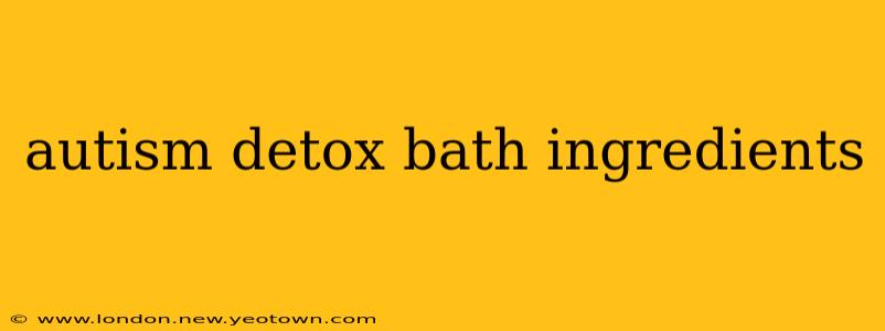autism detox bath ingredients