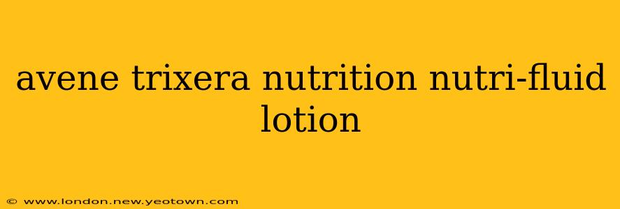 avene trixera nutrition nutri-fluid lotion