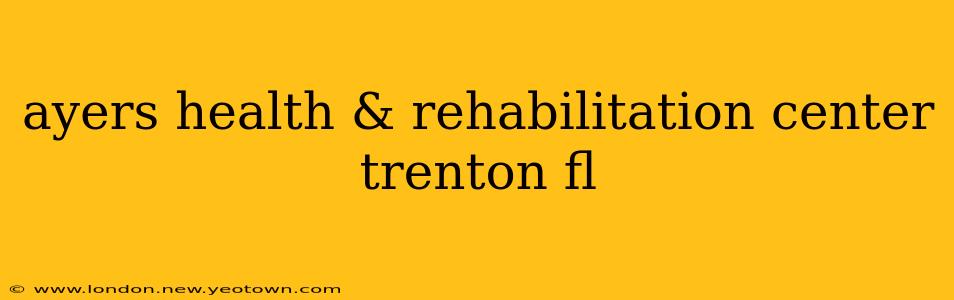 ayers health & rehabilitation center trenton fl