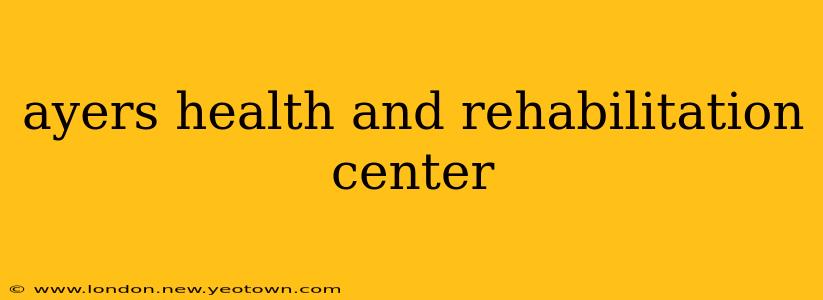 ayers health and rehabilitation center