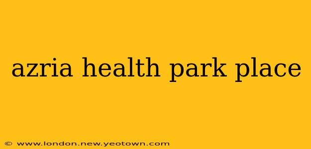 azria health park place