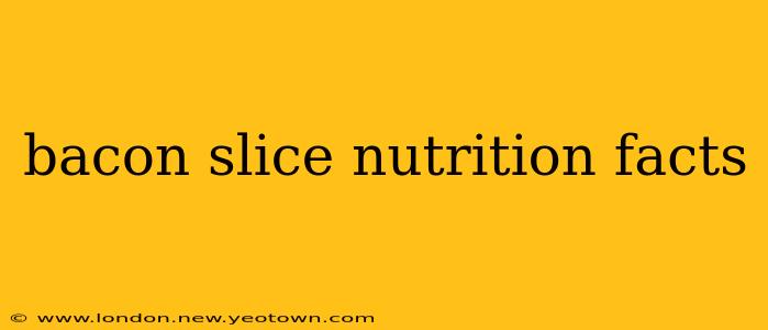 bacon slice nutrition facts