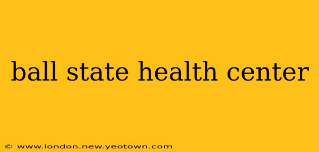 ball state health center