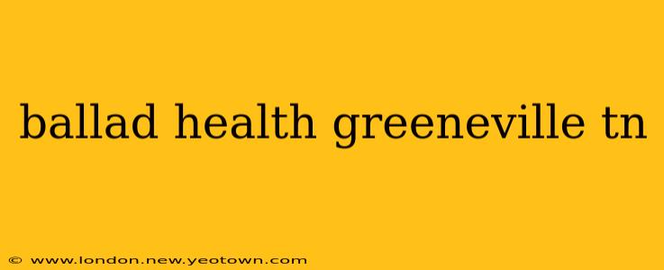 ballad health greeneville tn