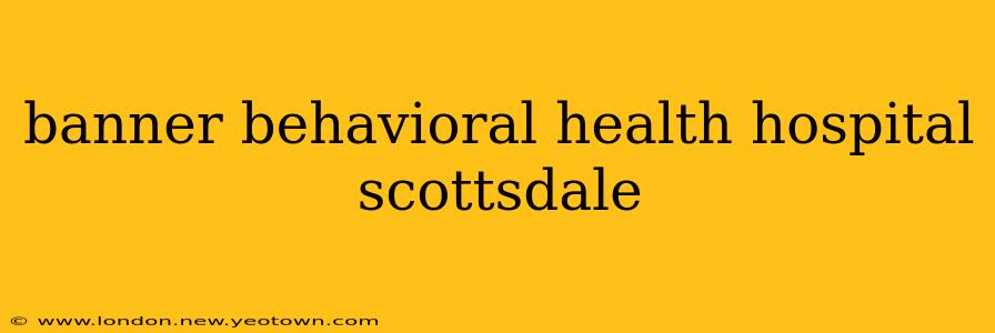 banner behavioral health hospital scottsdale