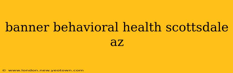 banner behavioral health scottsdale az