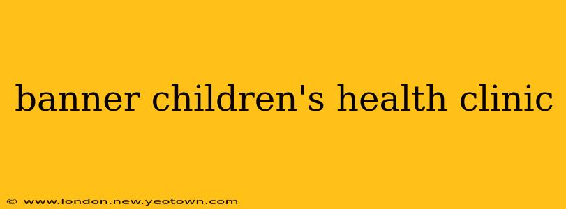 banner children's health clinic