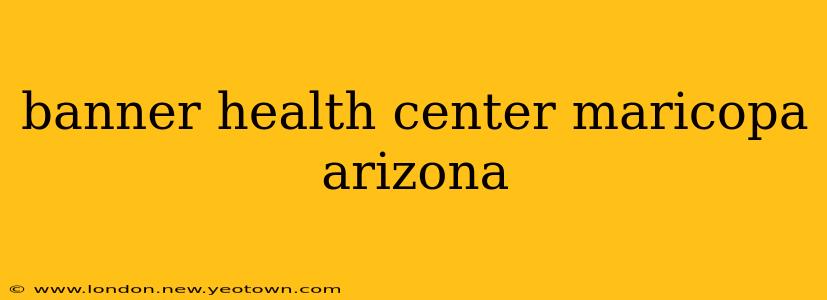 banner health center maricopa arizona