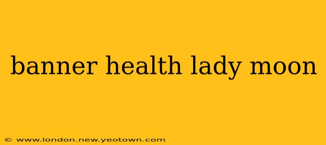 banner health lady moon