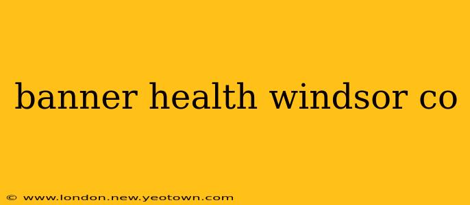 banner health windsor co