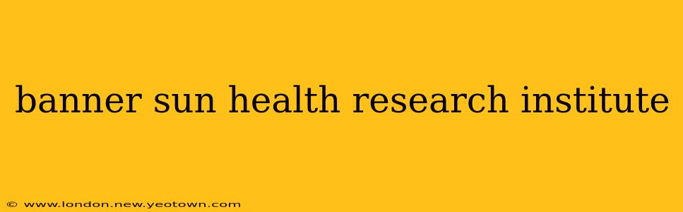 banner sun health research institute
