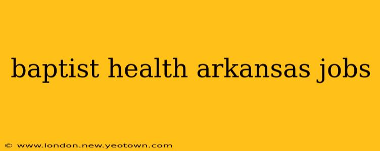 baptist health arkansas jobs