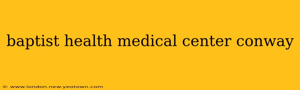 baptist health medical center conway