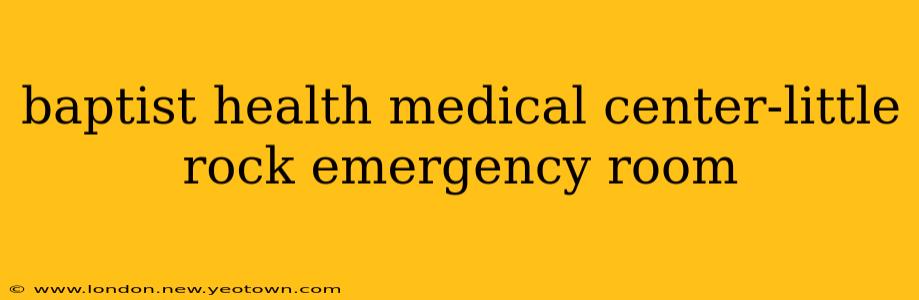 baptist health medical center-little rock emergency room