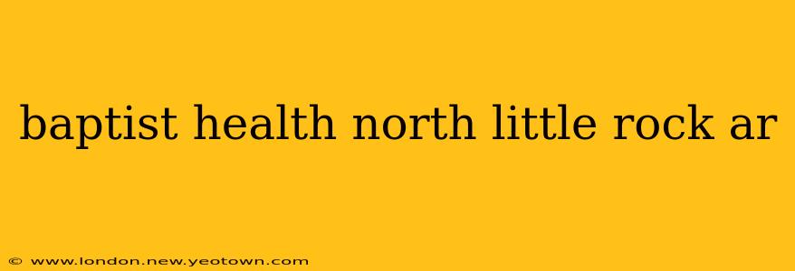 baptist health north little rock ar