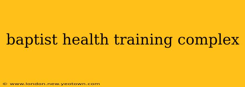 baptist health training complex