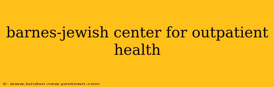 barnes-jewish center for outpatient health