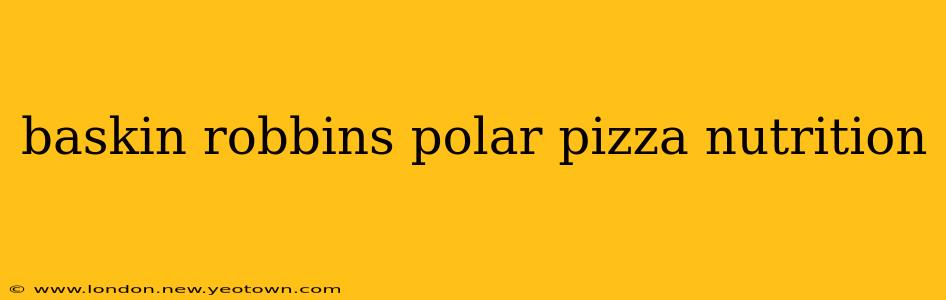 baskin robbins polar pizza nutrition