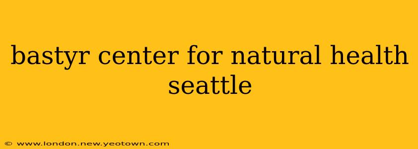 bastyr center for natural health seattle