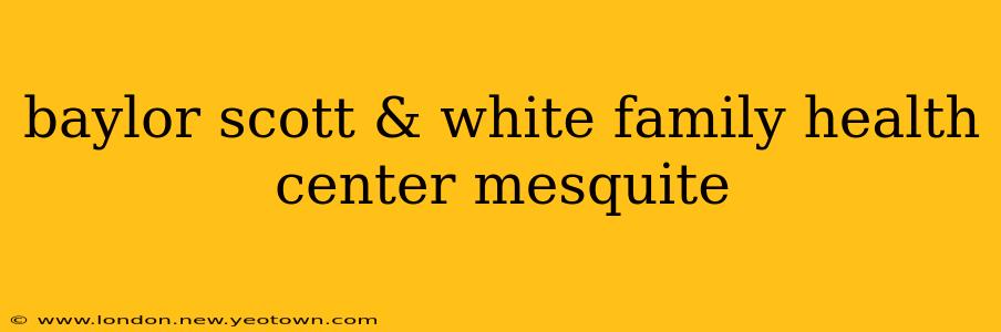 baylor scott & white family health center mesquite