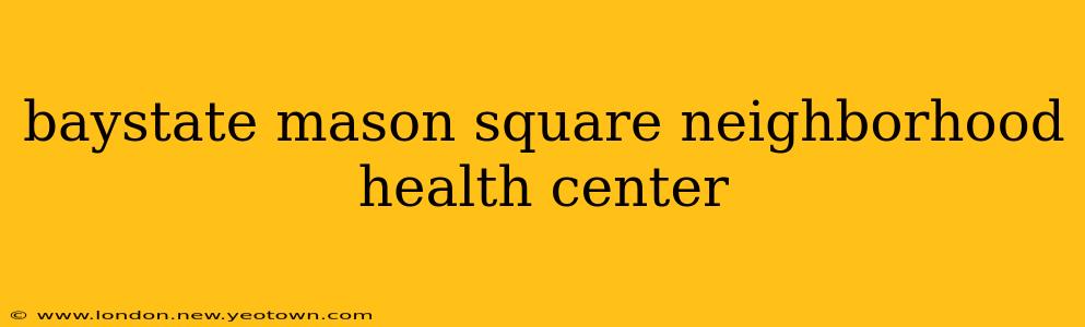 baystate mason square neighborhood health center