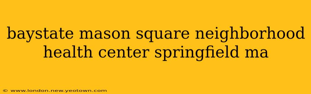 baystate mason square neighborhood health center springfield ma