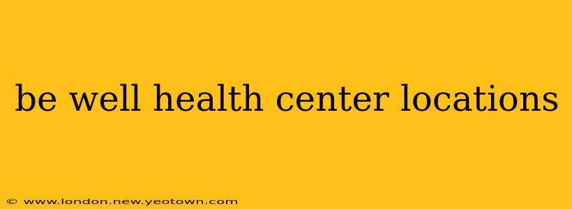 be well health center locations