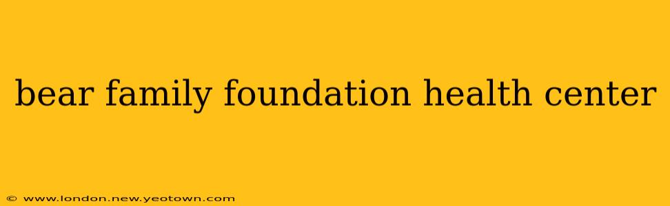 bear family foundation health center