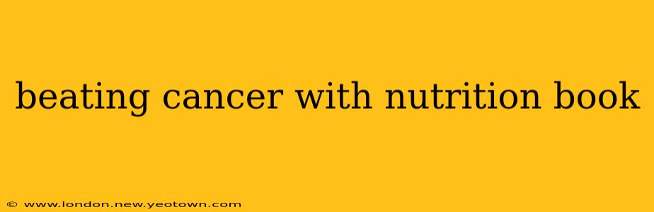 beating cancer with nutrition book