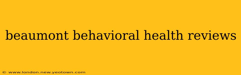 beaumont behavioral health reviews