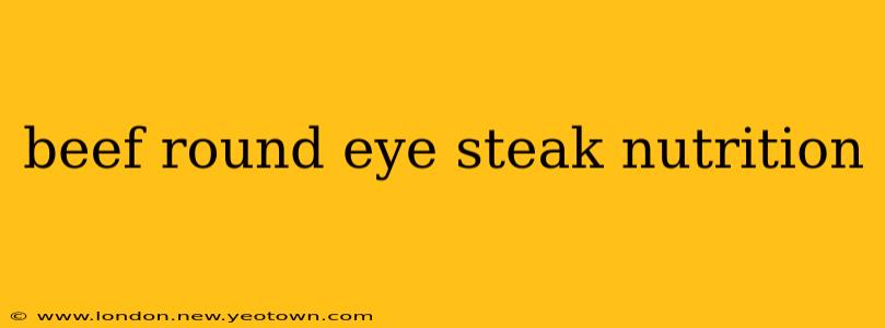 beef round eye steak nutrition